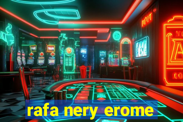 rafa nery erome